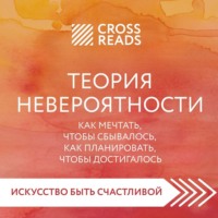 Группа авторов. Саммари книги «Теория невероятности. Как мечтать, чтобы сбывалось, как планировать, чтобы достигалось»