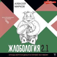 Алексей Марков. Жлобология 2.1. Откуда берутся деньги и почему не у меня?