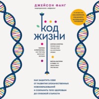 Джейсон Фанг. Код жизни. Как защитить себя от развития злокачественных новообразований и сохранить тело здоровым до глубокой старости