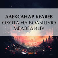 Александр Беляев. Охота на Большую Медведицу