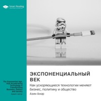 . Ключевые идеи книги: Экспоненциальный век. Как ускоряющиеся технологии меняют бизнес, политику и общество. Азим Ажар