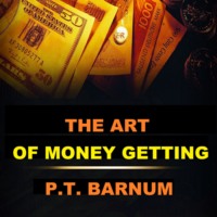 P.T Barnum. The Art of Money Getting (Unabridged)