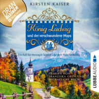 . K?nig Ludwig und der verschwundene Mops - Neuschwanstein-Krimi - Ein Fall f?r Herzogin Sophie und den M?rchenk?nig, Teil 3 (Ungek?rzt)