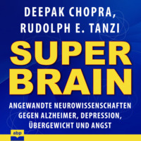 Дипак Чопра. Super-Brain - Angewandte Neurowissenschaften gegen Alzheimer, Depression, ?bergewicht und Angst (Ungek?rzt)