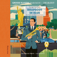 George Gershwin. Die ZEIT-Edition - Gro?e Klassik kinderleicht, Rhapsody in Blue - Ein modernes Musikexperiment