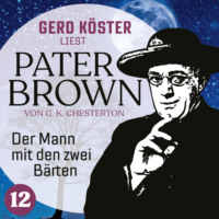 Gilbert Keith Chesterton. Der Mann mit den zwei B?rten - Gerd K?ster liest Pater Brown, Band 12 (Ungek?rzt)