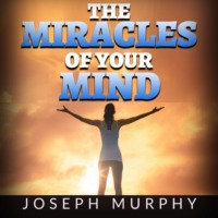 Joseph Murphy. The Miracles of your Mind (Unabridged)