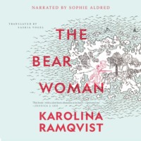 Karolina Ramqvist. The Bear Woman (Unabridged)