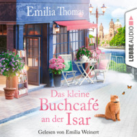 Emilia Thomas. Das kleine Buchcaf? an der Isar - Die Buchcaf?-Reihe, Teil 1 (Ungek?rzt)