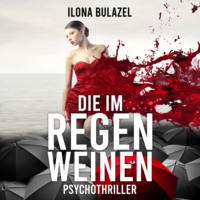 Ilona Bulazel. Die im Regen weinen (ungek?rzt)