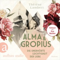 Th?r?se Lambert. Alma und Gropius - Die unerh?rte Leichtigkeit der Liebe - Ber?hmte Paare - gro?e Geschichten, Band 2 (Ungek?rzt)