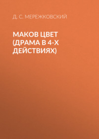 Дмитрий Мережковский. Маков цвет (драма в 4-х действиях)