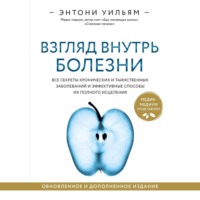 Энтони Уильям. Взгляд внутрь болезни. Все секреты хронических и таинственных заболеваний и эффективные способы их полного исцеления