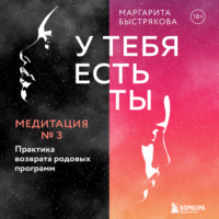 Маргарита Быстрякова. У тебя есть ты. Медитация 3. Практика возврата родовых программ