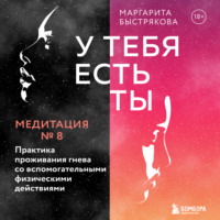 . У тебя есть ты. Медитация 8. Практика проживания гнева со вспомогательными физическими действиями