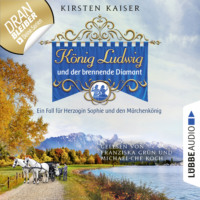 Kirsten Kaiser. K?nig Ludwig und der brennende Diamant - Neuschwanstein-Krimi - Ein Fall f?r Herzogin Sophie und den M?rchenk?nig, Teil 4 (Ungek?rzt)