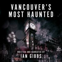 Ian Gibbs. Vancouver's Most Haunted - Supernatural Encounters in BC's Terminal City (Unabridged)