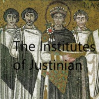 Justinian I. The Institutes of Justinian (Unabridged)