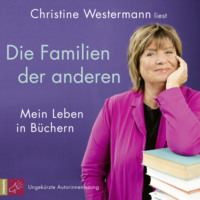 Christine Westermann. Die Familien der anderen - Mein Leben in B?chern (Ungek?rzt)