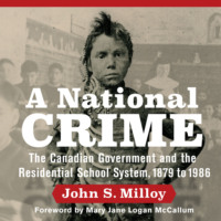 John S. Milloy. A National Crime - The Canadian Government and the Residential School System (Unabridged)