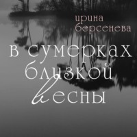 Ирина Берсенёва. В сумерках близкой весны