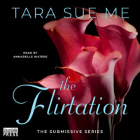 Tara Sue Me. The Flirtation - The Submissive Series, Book 10 (Unabridged)