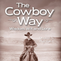 Duane S. Radford. The Cowboy Way - Wisdom, Wit and Lore (Unabridged)