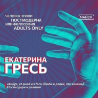 Екатерина Гресь. «Dilige, et quod vis fac» (Люби и делай, что хочешь). Постмодерн и религия