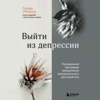 Ричард О’Коннор. Выйти из депрессии. Проверенная программа преодоления эмоционального расстройства