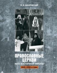 М. В. Шкаровский. Православные церкви Юго-Восточной Европы (1945 – 1950-е гг.)