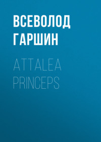 Всеволод Гаршин. Attalea princeps