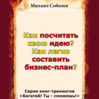 Михаил Соболев. Как посчитать свою идею? Как легко составить бизнес-план?