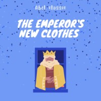 Hans Christian Andersen. The Emperor's New Clothes - Abel Classics: fairytales and fables