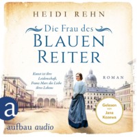 Heidi Rehn. Die Frau des Blauen Reiter - Kunst ist ihre Leidenschaft, Franz Marc die Liebe ihres Lebens - Au?ergew?hnliche Frauen zwischen Aufbruch und Liebe, Band 10 (Ungek?rzt)
