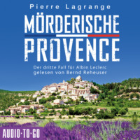 Pierre Lagrange. M?rderische Provence - Ein Fall f?r Commissaire Leclerc - Der dritte Fall f?r Albin Leclerc, Band 3 (ungek?rzt)