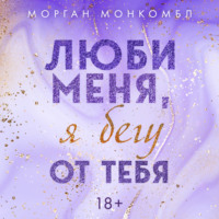 Морган Монкомбл. Люби меня, я бегу от тебя