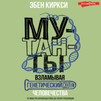 Эбен Киркси. Мутанты. Взламывая генетический код человечества