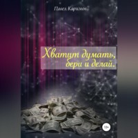 Павел Магсумович Каримов. Хватит думать, бери и делай