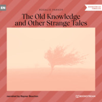 Rosalie Parker. The Old Knowledge and Other Stories (Unabridged)