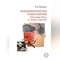 Алексей Игоревич Мелёхин. Психоаналитическая психосоматика. Идеи Андре Грина: от теории к практике