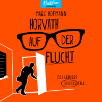 Marc Hofmann. Horvath auf der Flucht - Des Lehrers dritter Fall - Lehrer Horvath ermittelt, Band 3 (ungek?rzt)