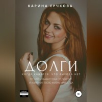 Карина Ерчкова. Долги. Когда кажется, что выхода нет. Полная версия