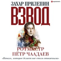 Захар Прилепин. Взвод. Офицеры и ополченцы русской литературы. «Начало, которое делает нас столь отважными» Ротмистр Пётр Чаадаев