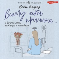 Кейт Боулер. Всему есть причина… и другая ложь, которую я полюбила