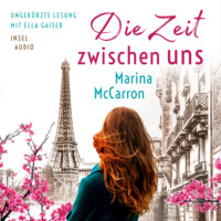 Marina McCarron. Die Zeit zwischen uns (Ungek?rzt)