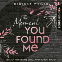 Rebekka Weiler. The Moment You Found Me - Lost-Moments-Reihe, Teil 2 (Ungek?rzt)