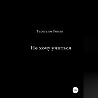 Роман Ирекович Терегулов. Не хочу учиться