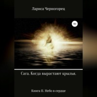 Лариса Черногорец. Сага «Когда вырастают крылья». Книга II. Небо в сердце