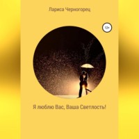 Лариса Черногорец. Я люблю Вас, Ваша Светлость!