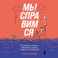 Элина Фролова. Мы справимся. Как победить тревогу, преодолеть кризис и обрести спокойствие